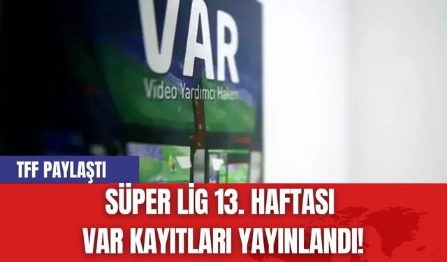 Süper Lig 13. Haftası VAR Kayıtları Yayınlandı!