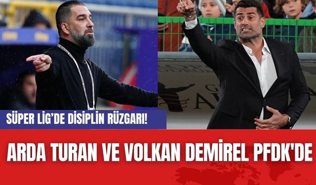 Süper Lig’de Disiplin Rüzgarı! Arda Turan ve Volkan Demirel PFDK'de