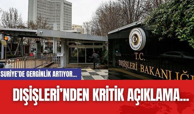 Suriye’de Gerginlik Artıyor... Dışişleri’nden Kritik Açıklama...