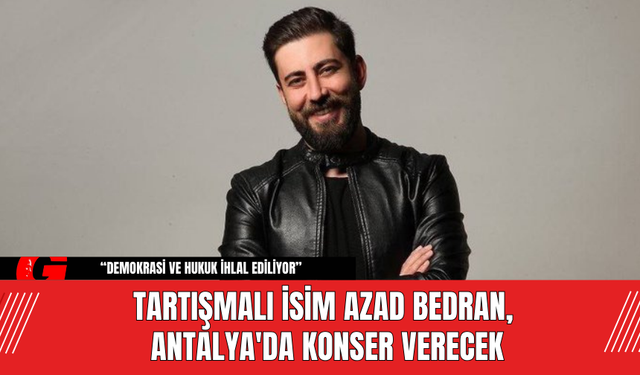 Tartışmalı İsim Azad Bedran, Antalya'da Konser Verecek