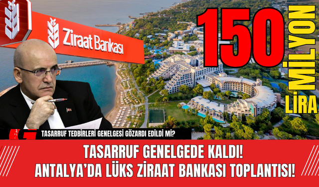 Tasarruf Genelgede Kaldı! Antalya’da Lüks Ziraat Bankası Toplantısı!