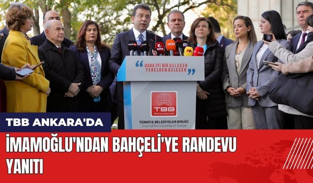 TBB Ankara'da! İmamoğlu'ndan Bahçeli'ye Randevu Yanıtı