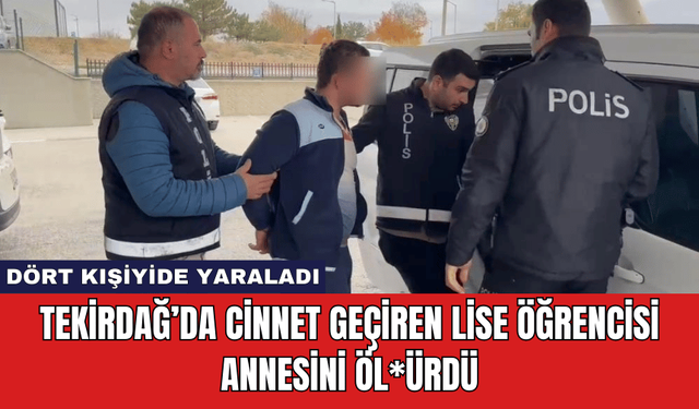 Tekirdağ’da Cinnet Geçiren Lise Öğrencisi Annesini Öl*ürdü