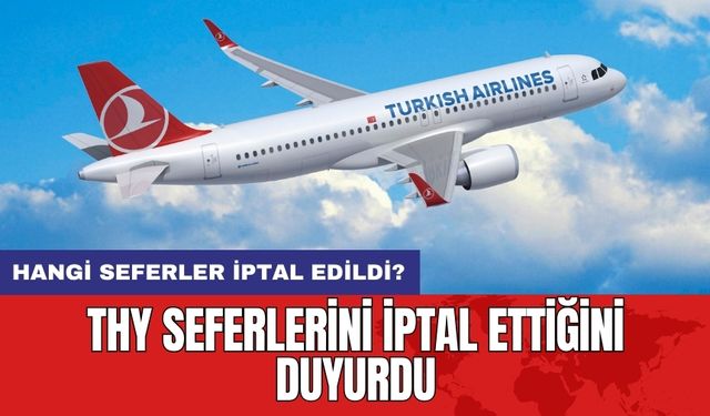 THY seferlerini iptal ettiğini duyurdu: Hangi seferler iptal edildi?