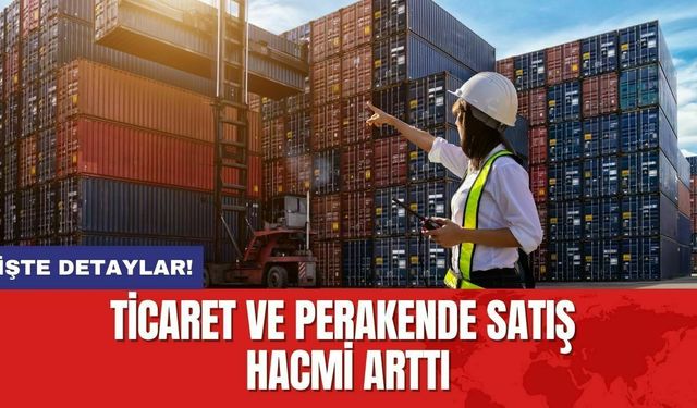 Ticaret ve perakende satış hacmi arttı