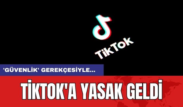 TikTok'a yasak geldi