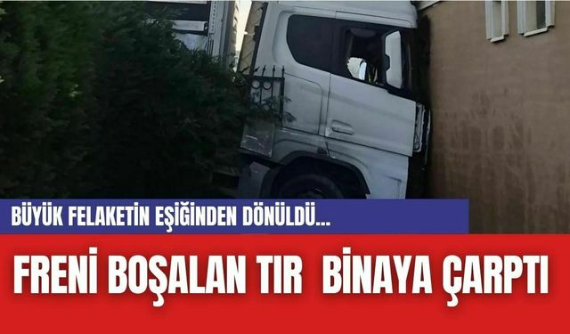 Büyük Felaketin Eşiğinden Dönüldü... Freni Boşalan TIR  Binaya Çarptı