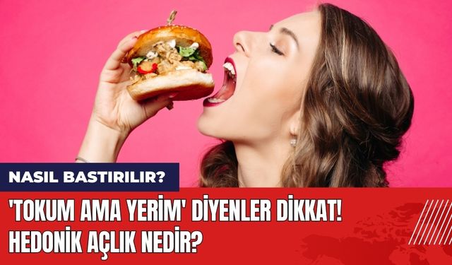 'Tokum Ama Yerim' Diyenler Dikkat! Hedonik Açlık Nedir? Nasıl Bastırılır?