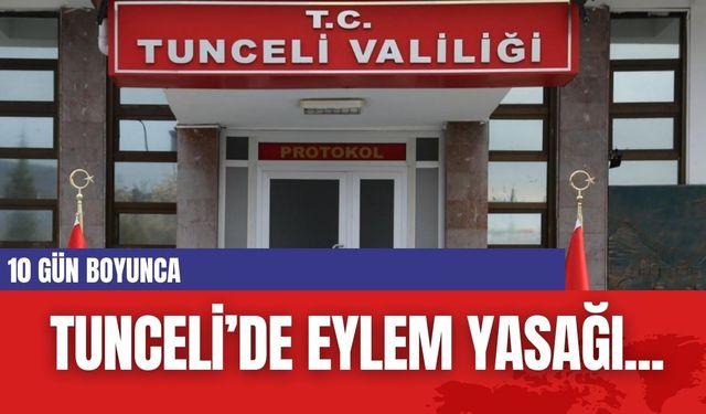 Tunceli’de eylem yasağı...10 gün etkinlik yasak