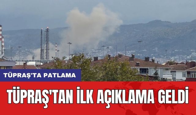 Tüpraş'ta Patlama: Tüpraş'tan ilk açıklama geldi