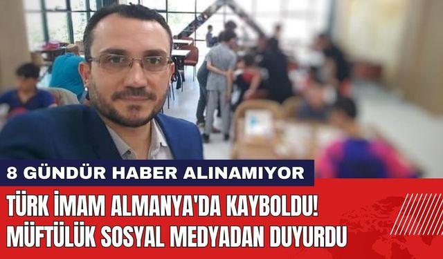 Türk İmam Almanya'da Kayboldu: 8 Gündür Haber Alınamıyor