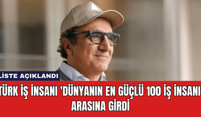 Türk İş İnsanı 'Dünyanın En Güçlü 100 İş İnsanı' Arasına Girdi