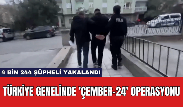 Türkiye Genelinde 'Çember-24' Operasyonu: 4 Bin 244 Şüpheli Yakalandı