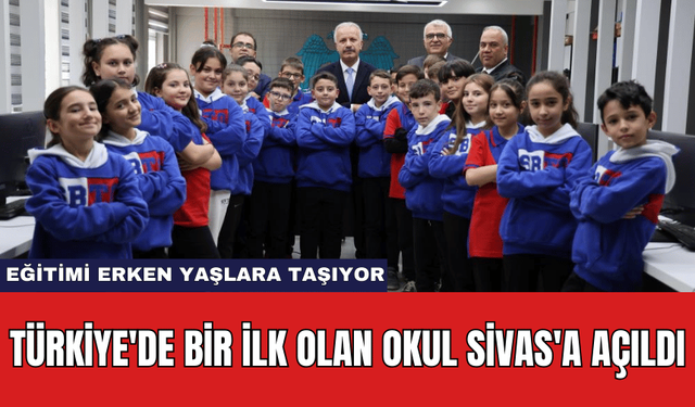 Türkiye'de Bir İlk Olan Okul Sivas'a Açıldı