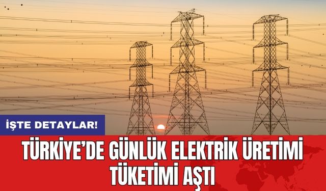 Türkiye’de Günlük Elektrik Üretimi Tüketimi Aştı