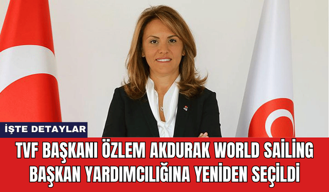 TVF Başkanı Özlem Akdurak World Sailing Başkan Yardımcılığına Yeniden Seçildi