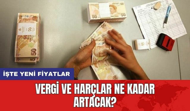 Vergi ve harçlar ne kadar artacak? İşte yeni fiyatlar