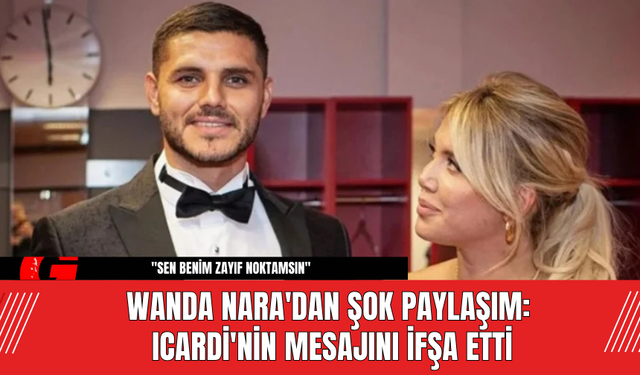 Wanda Nara'dan Şok Paylaşım: Icardi'nin Mesajını İfşa Etti