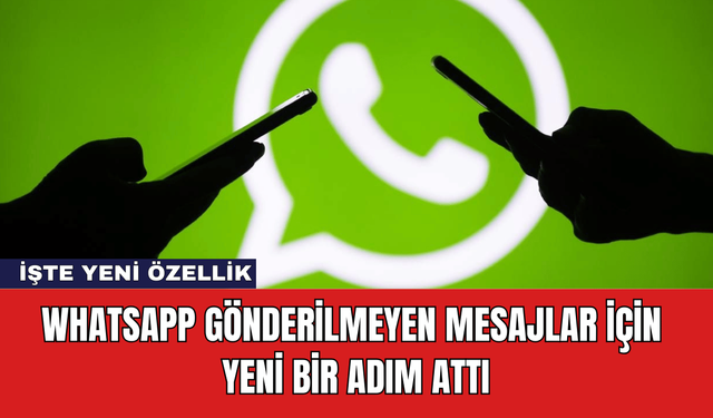 Whatsapp Gönderilmeyen Mesajlar İçin Yeni Bir Adım Attı