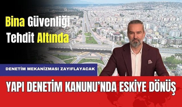 Yapı Denetim Sisteminde Eskiye Dönüş Talebi! Bina Güvenliği ve Denetleme Zayıflayacak