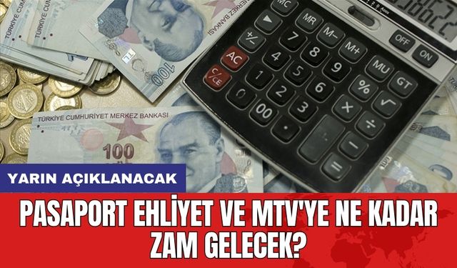 Yarın Açıklanacak: Pasaport Ehliyet ve MTV'ye Ne Kadar Zam Gelecek?