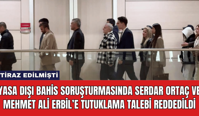 Yasa Dışı Bahis Soruşturmasında Serdar Ortaç ve Mehmet Ali Erbil’e Tutuklama Talebi Reddedildi