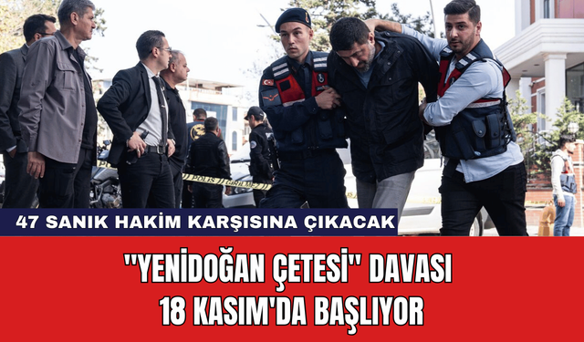 ''Yenidoğan Çetesi'' Davası 18 Kasım'da Başlıyor