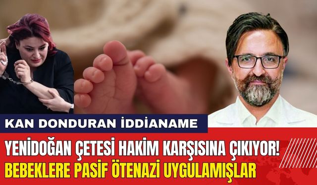 Yenidoğan Çetesi Hakim Karşısına Çıkıyor! Bebeklere Pasif Ötenazi Uygulamışlar