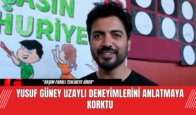 Yusuf Güney Uzaylı Deneyimlerini Anlatmaya Korktu