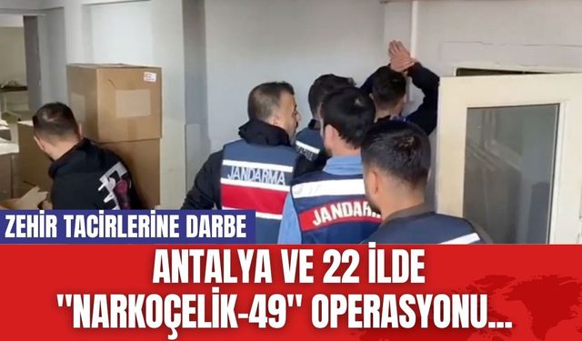 Zehir tacirlerine darbe... Antalya ve 22 ilde "Narkoçelik-49" Operasyonu...