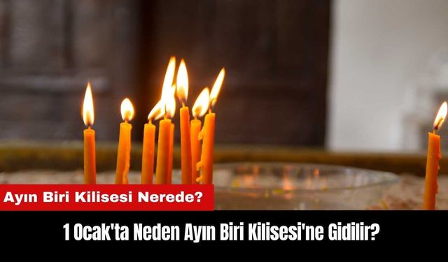 1 Ocak'ta Neden Ayın Biri Kilisesi'ne Gidilir? Ayın Biri Kilisesi Nerede?