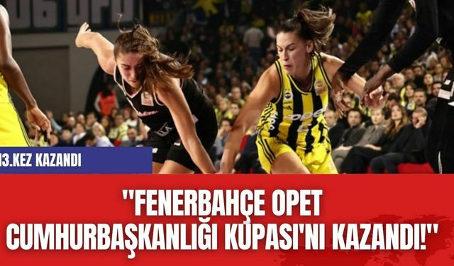 "Fenerbahçe Opet, 13. Cumhurbaşkanlığı Kupası'nı Kazandı!"