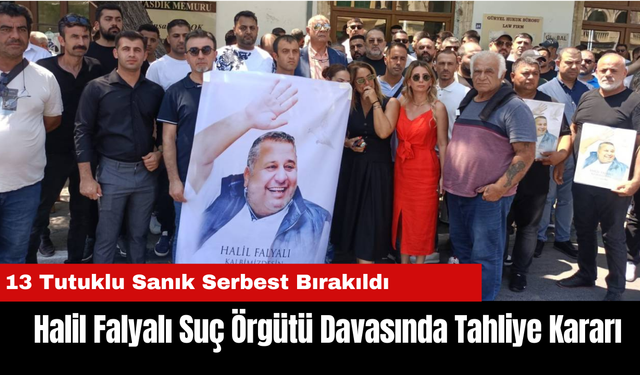 Halil Falyalı Suç Örgütü Davasında Tahliye Kararı: 13 Tutuklu Sanık Serbest Bırakıldı