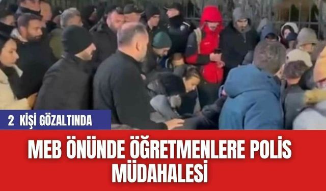 MEB Önünde Öğretmenlere Polis Müdahalesi: 2 Gözaltı