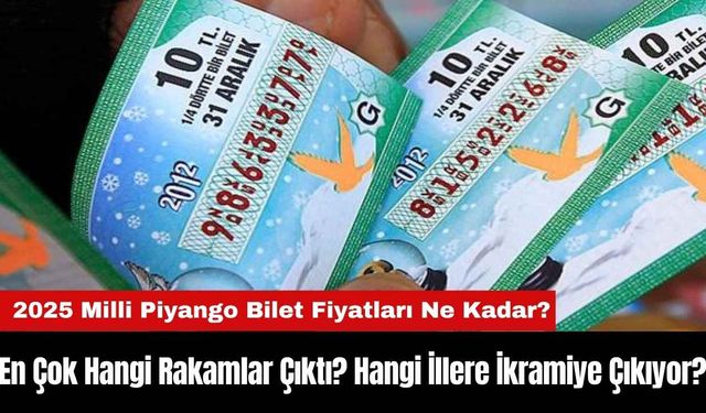 2025 Milli Piyango Bilet Fiyatı Ne Kadar? En Çok Hangi Rakamlar Çıktı? Hangi İllere İkramiye Çıkıyor?