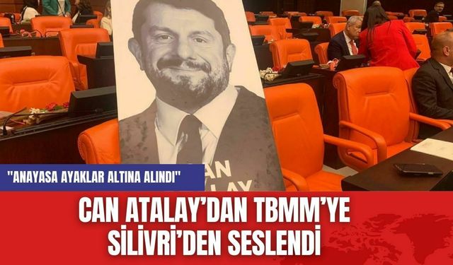 Can Atalay’dan TBMM’ye Silivri’den Seslendi: "Anayasa Ayaklar Altına Alındı"