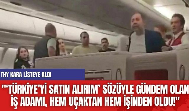 "‘Türkiye’yi Satın Alırım’ Sözüyle Gündem Olan İş Adamı, Hem Uçaktan Hem işinden Oldu!"