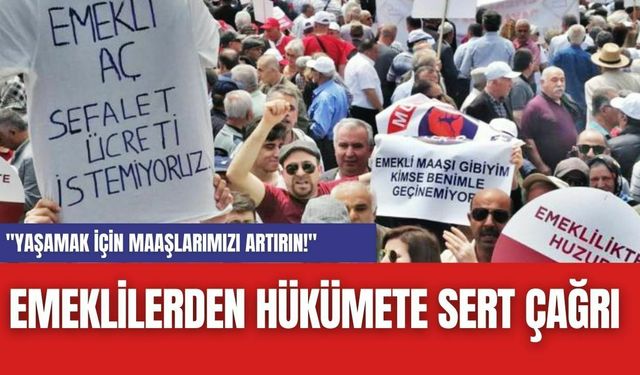 Emeklilerden Hükümete Sert Çağrı: "Yaşamak İçin Maaşlarımızı Artırın!"