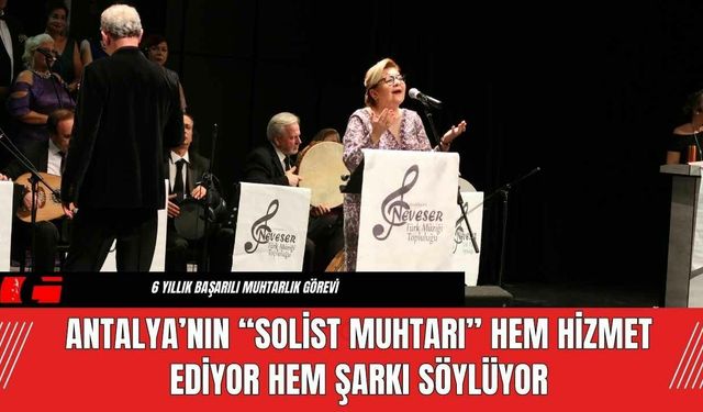 Antalya’nın “Solist Muhtarı” ! Hem Hizmet Hem Şarkı