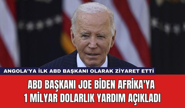 ABD Başkanı Joe Biden Afrika'ya 1 Milyar Dolarlık Yardım Açıkladı