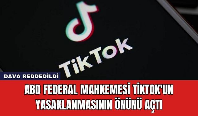 ABD Federal Mahkemesi TikTok'un Yasaklanmasının Önünü Açtı