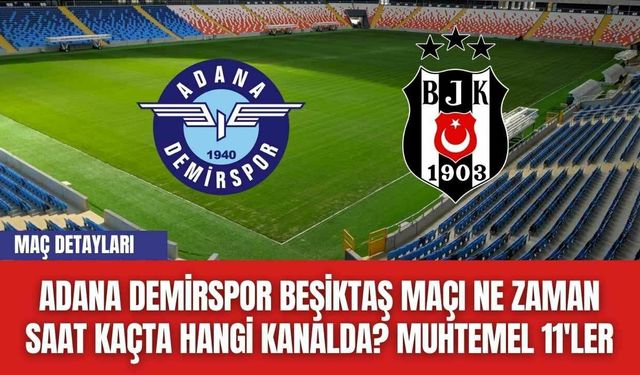 Adana Demirspor Beşiktaş Maçı Ne Zaman Saat Kaçta Hangi Kanalda? Muhtemel 11'ler