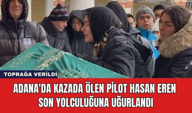 Adana'da Kazada Ölen Pilot Hasan Eren Son Yolculuğuna Uğurlandı