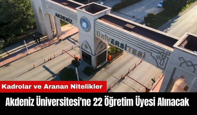 Akdeniz Üniversitesi'ne 22 Öğretim Üyesi Alınacak