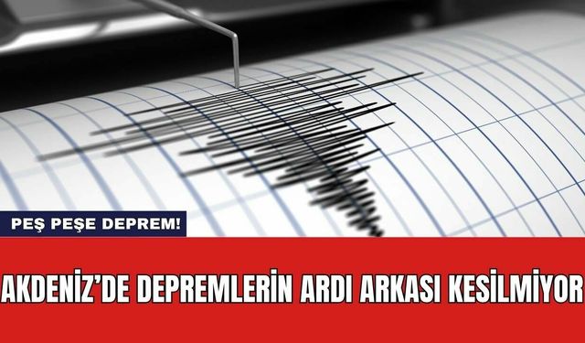 Akdeniz’de Depremlerin Ardı Arkası Kesilmiyor