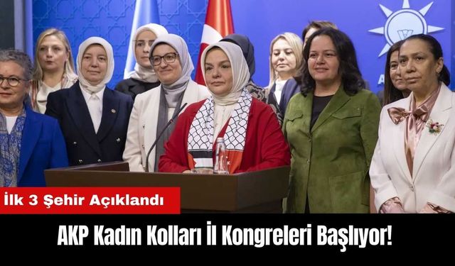 AKP Kadın Kolları İl Kongreleri Başlıyor! İlk 3 Şehir Açıklandı