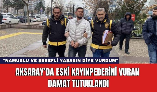 Aksaray’da Eski Kayınpederini Vuran Damat Tutuklandı