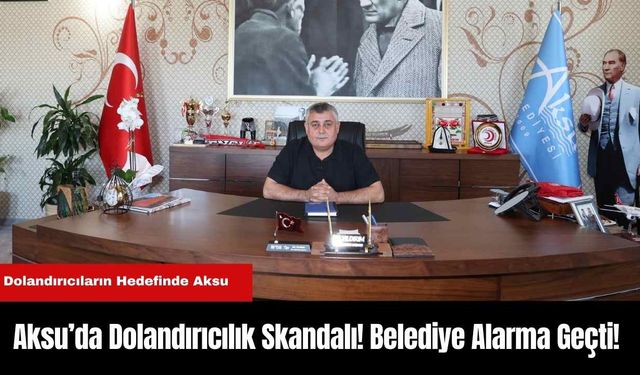 Aksu’da Dolandırıcılık Skandalı! Belediye Alarma Geçti!