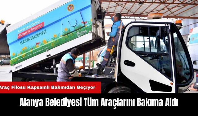 Alanya Belediyesi Tüm Araçlarını Bakıma Aldı