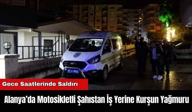 Alanya’da Motosikletli Şahıstan İş Yerine Kurşun Yağmuru